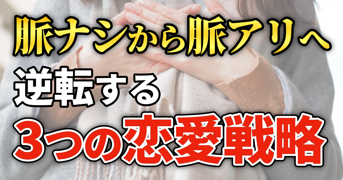 脈ナシから脈アリへ逆転する3つの恋愛戦略